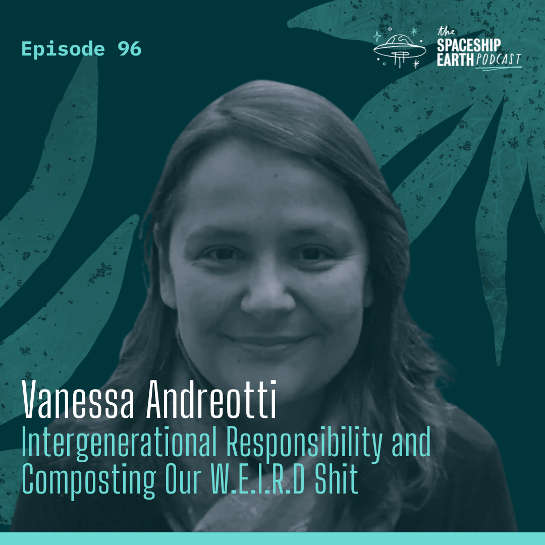 Episode 96: Vanessa Andreotti | Intergenerational Responsibility and Composting Our W.E.I.R.D S**t. episode artwork