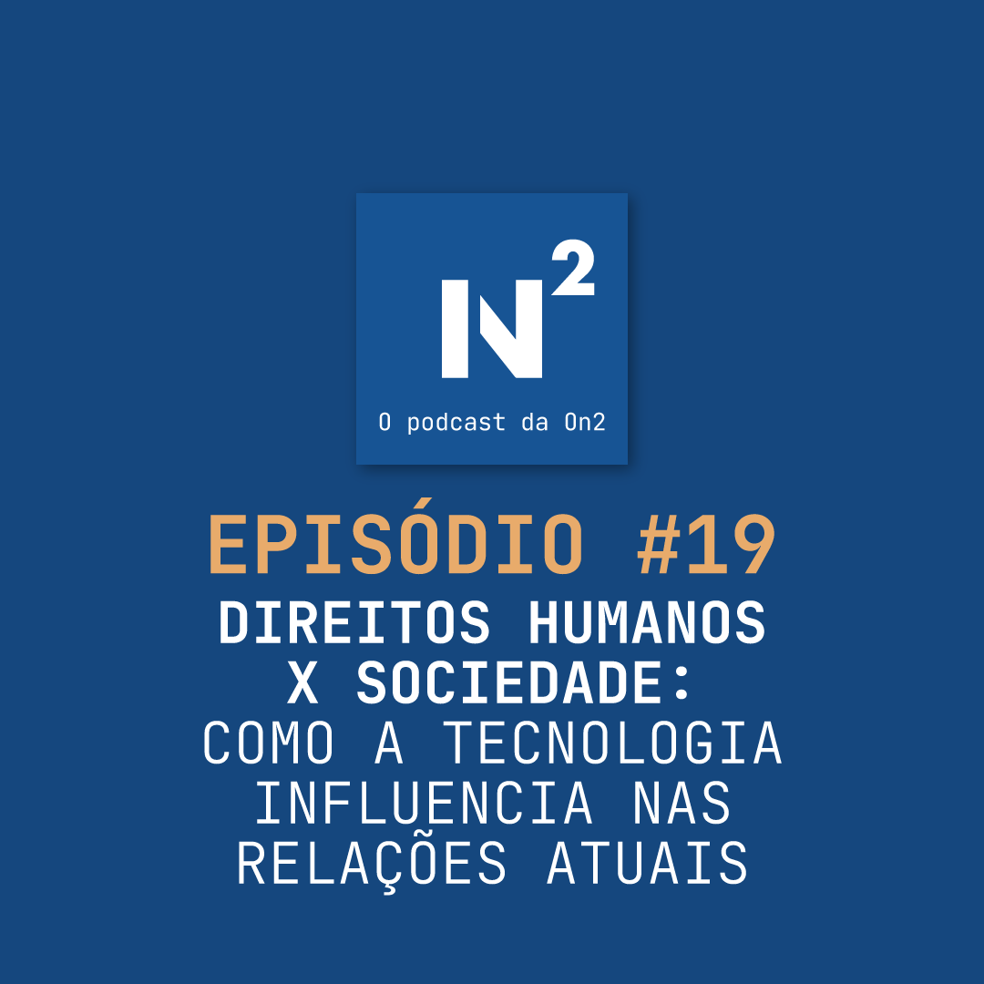 Direitos Humanos e Sociedade: como a tecnologia influencia nas relações atuais - N² #19