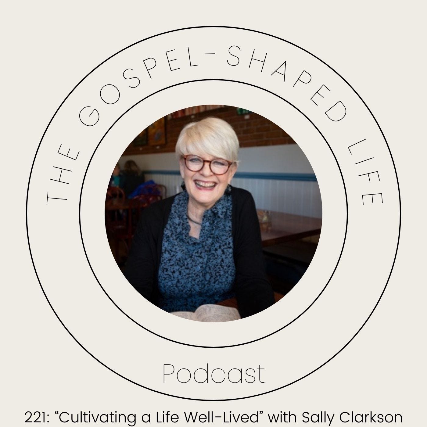 221: “Cultivating a Life Well-Lived” with Sally Clarkson