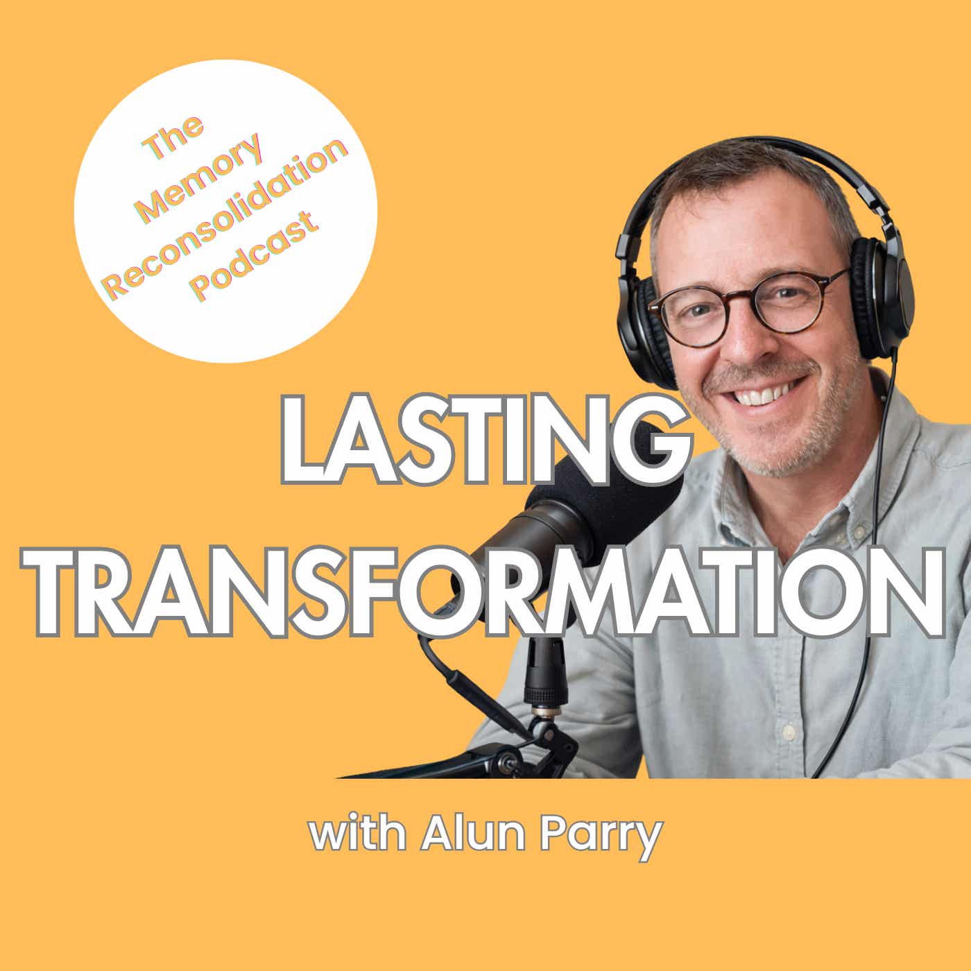 Lasting Transformation with Alun Parry - The Memory Reconsolidation Podcast cover art