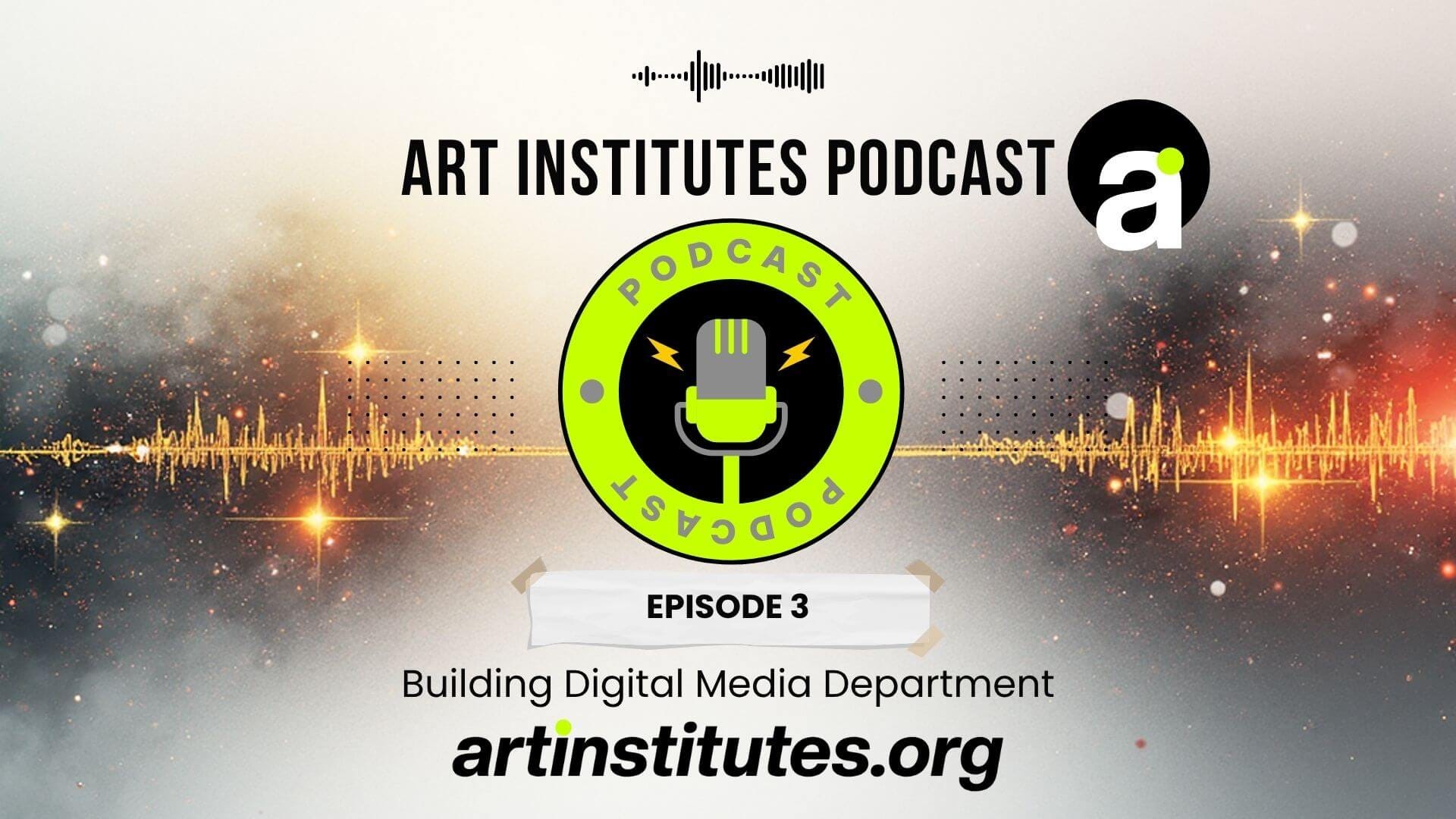 Art Institutes Podcast - Episode 3 - Building a Thriving Digital Media Department