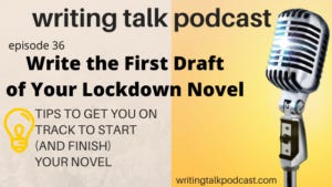 Episode 36 – Write the first draft of your novel (in lockdown or not)