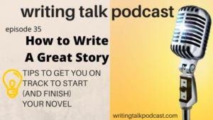 Episode 35 – How to Write a Great Story – Writing Your Novel (in lockdown or not)