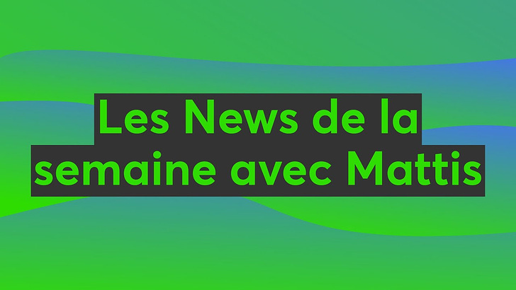 #710 | Les news de la semaine avec Mattis