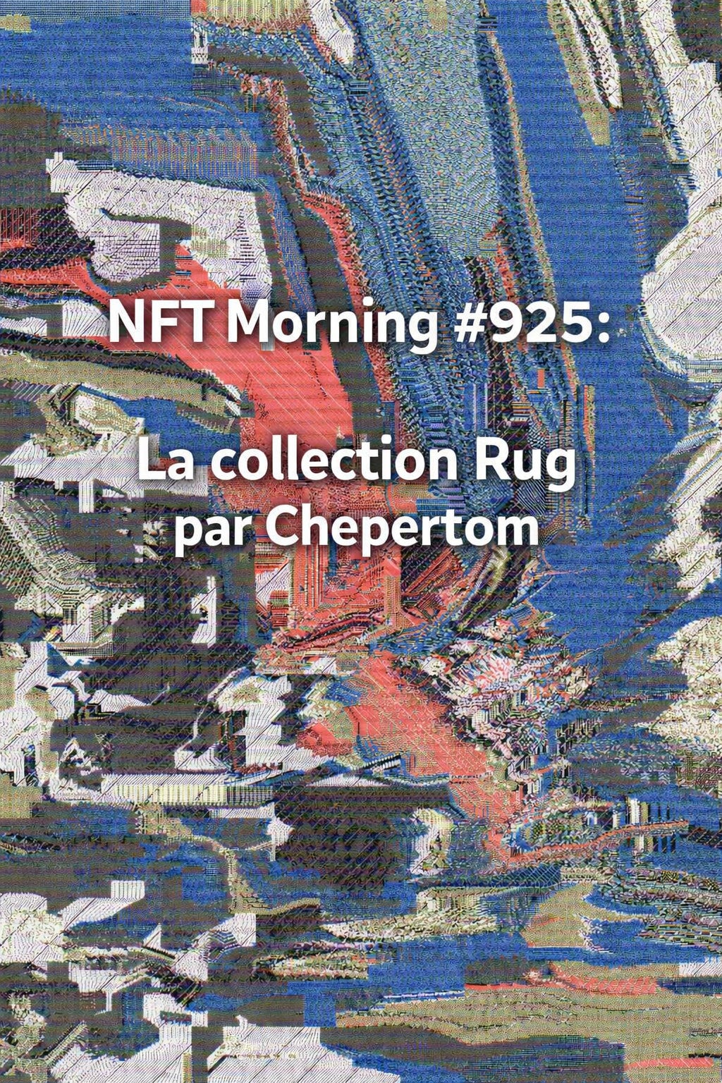 #925 | RUG de Chepertom, quand le glitch art devient tapisserie 
