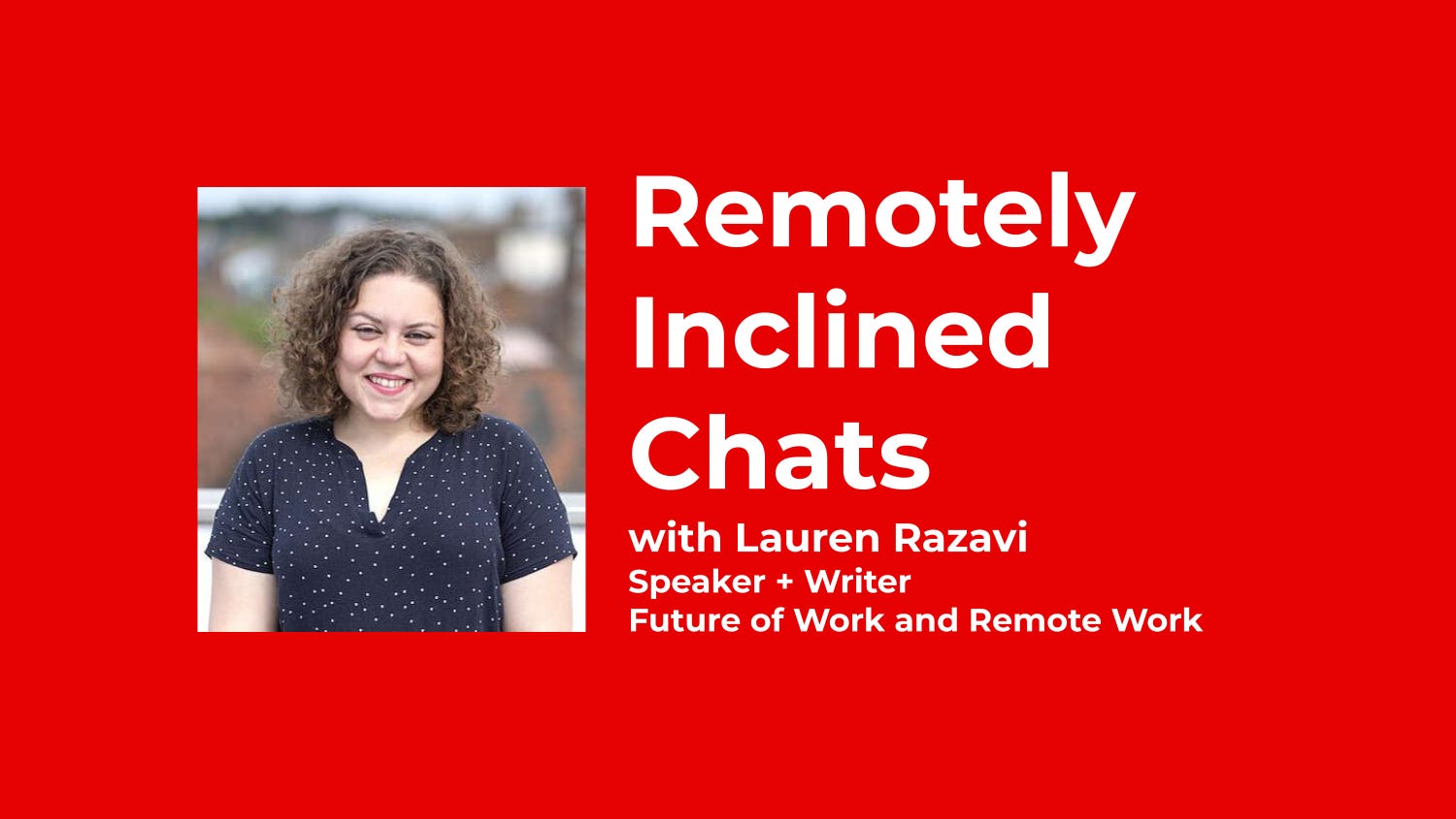 From Roadie To Googler To Future of Work Consultant: One Remote Entrepreneur’s Journey