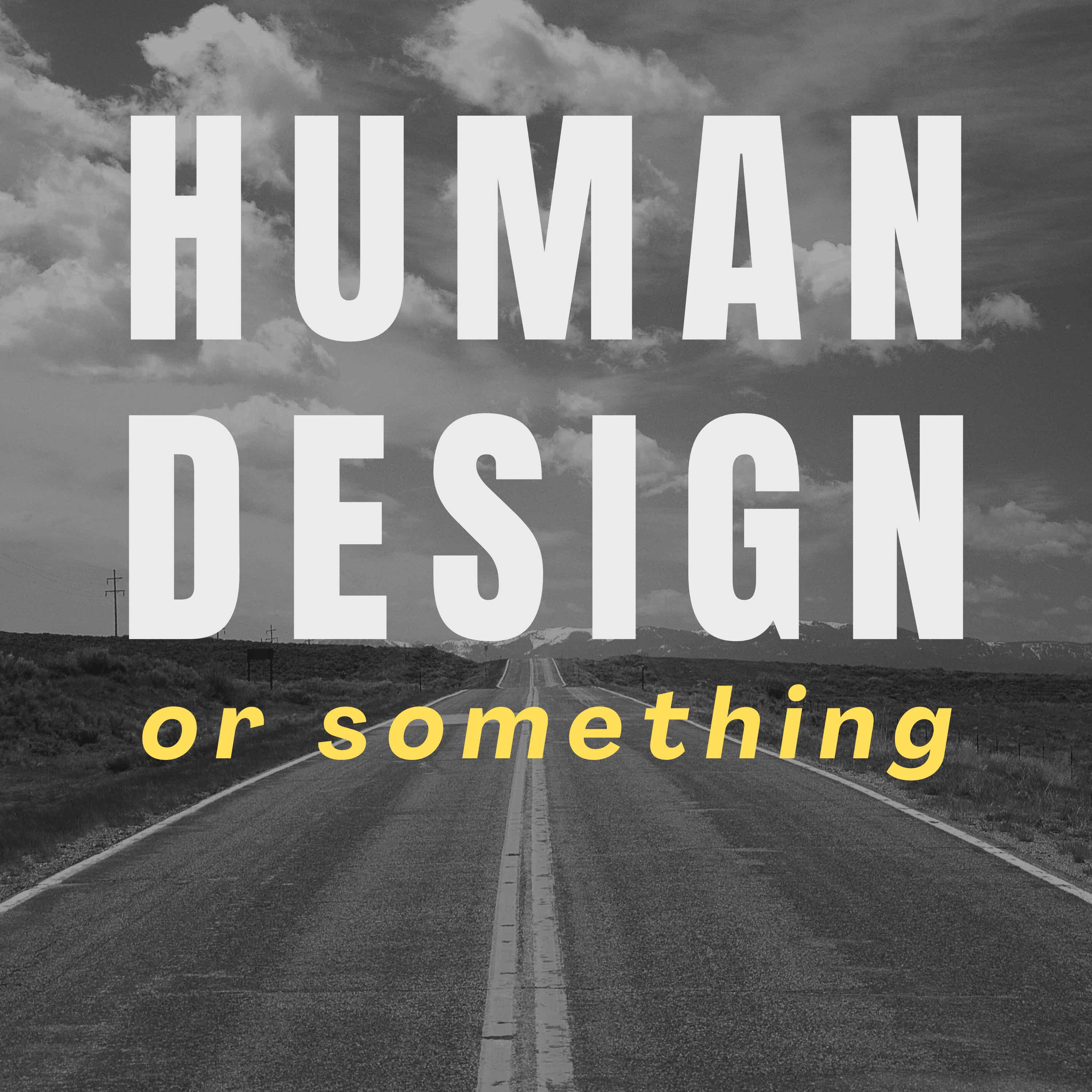 Human Design Or Something Podcast podcast artwork