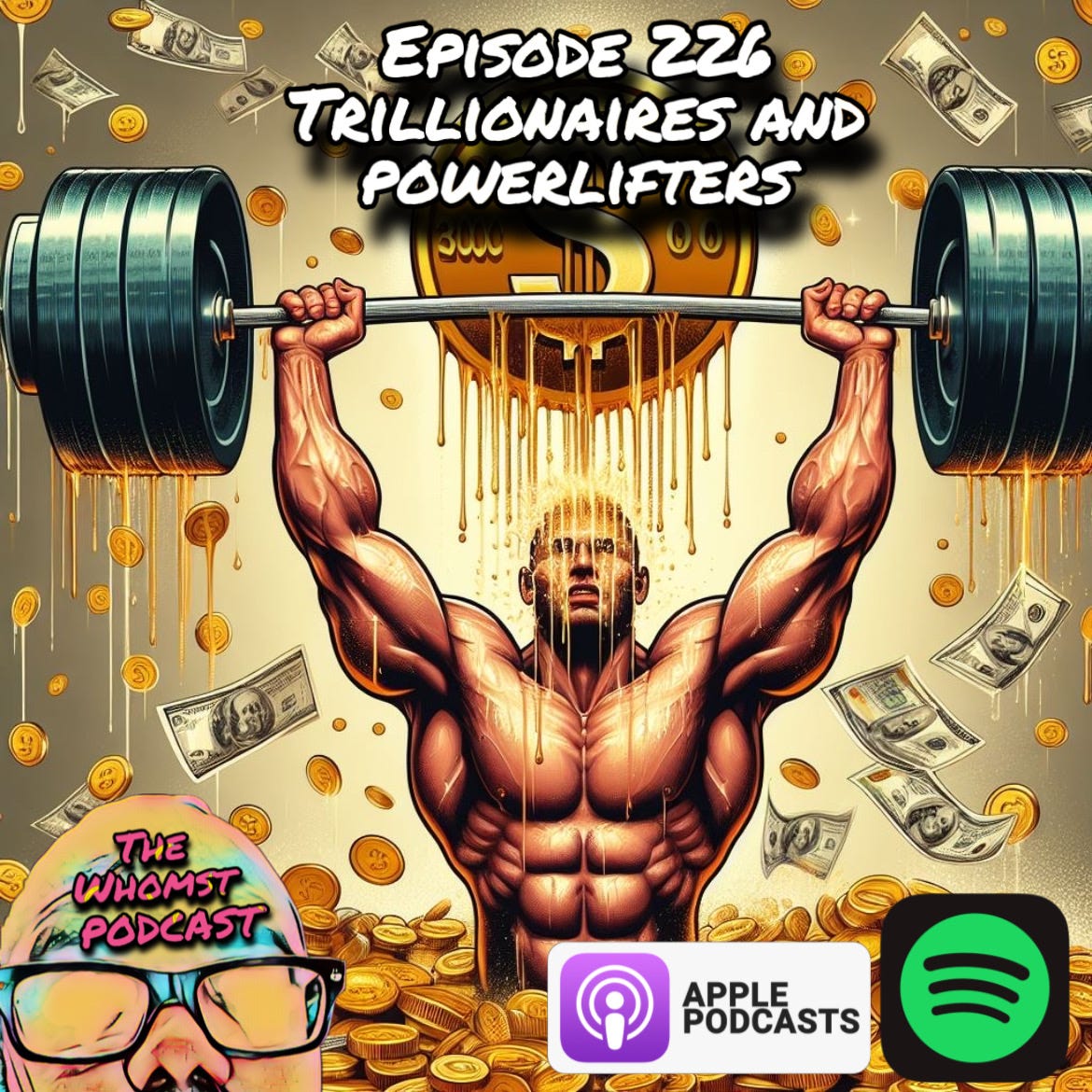 Trillionaires and Powerlifters [Whomst 226]  - podcast episode cover