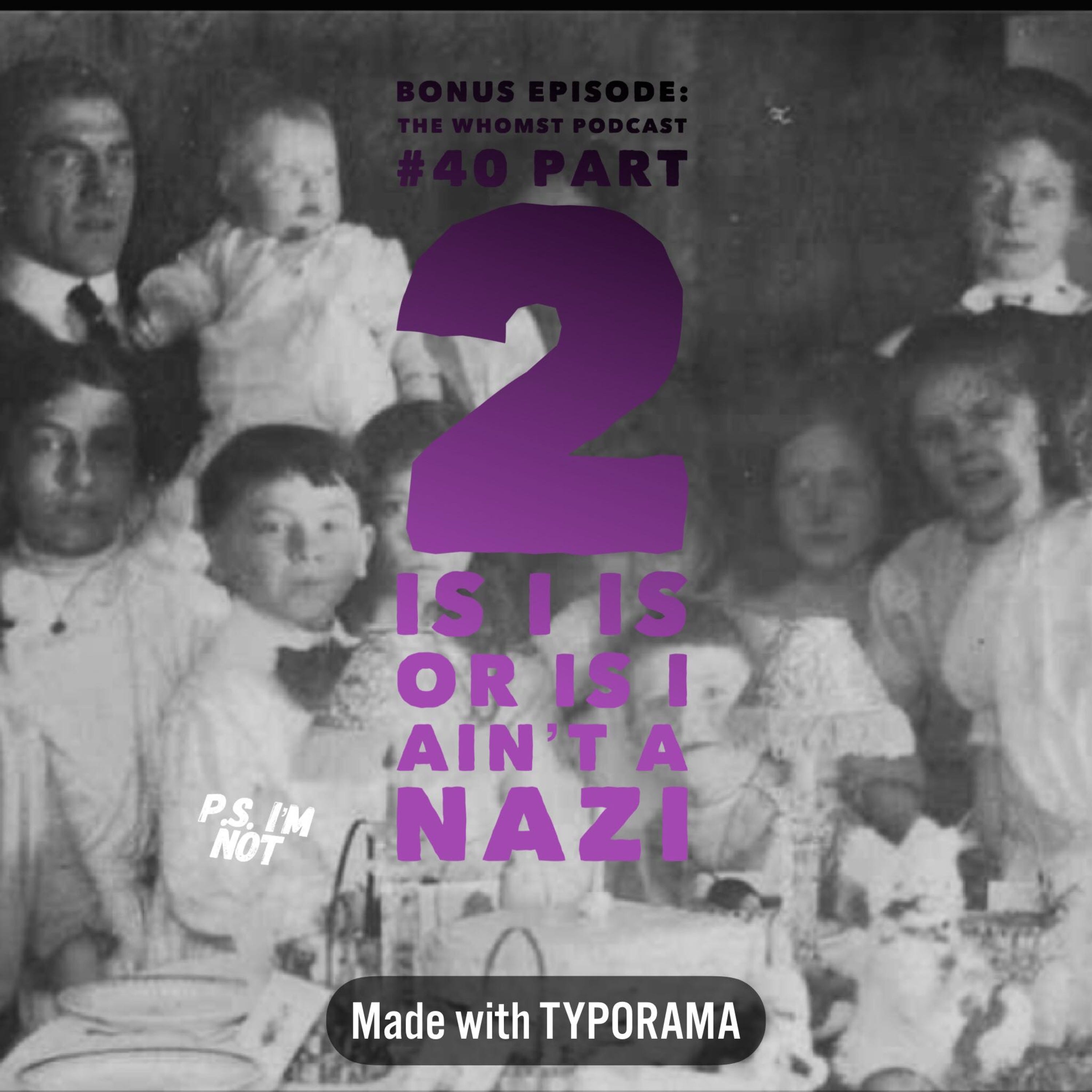 Whomst #40 Pt. 2 / Is I is or is I aint a nazi Bonus episode episode artwork