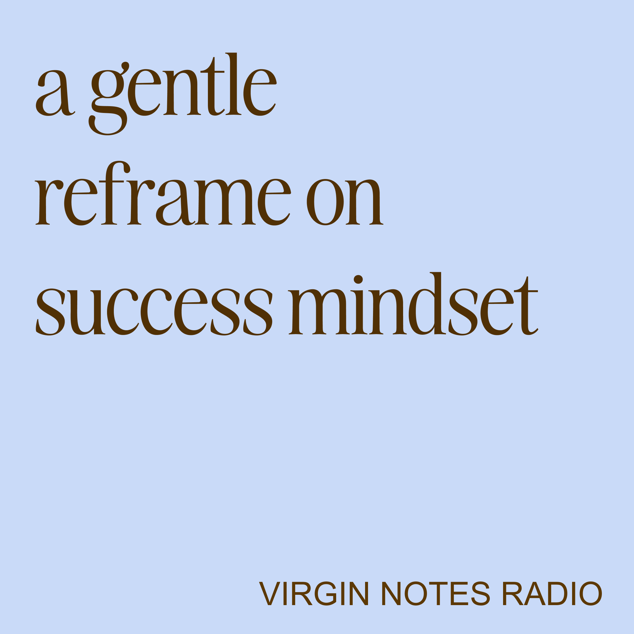 a gentle reframe on success mindset