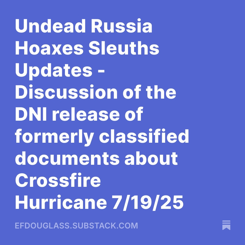 Undead Russia Hoaxes Sleuths Updates - Discussion of the DNI release of formerly classified documents about Crossfire Hurricane 7/19/25