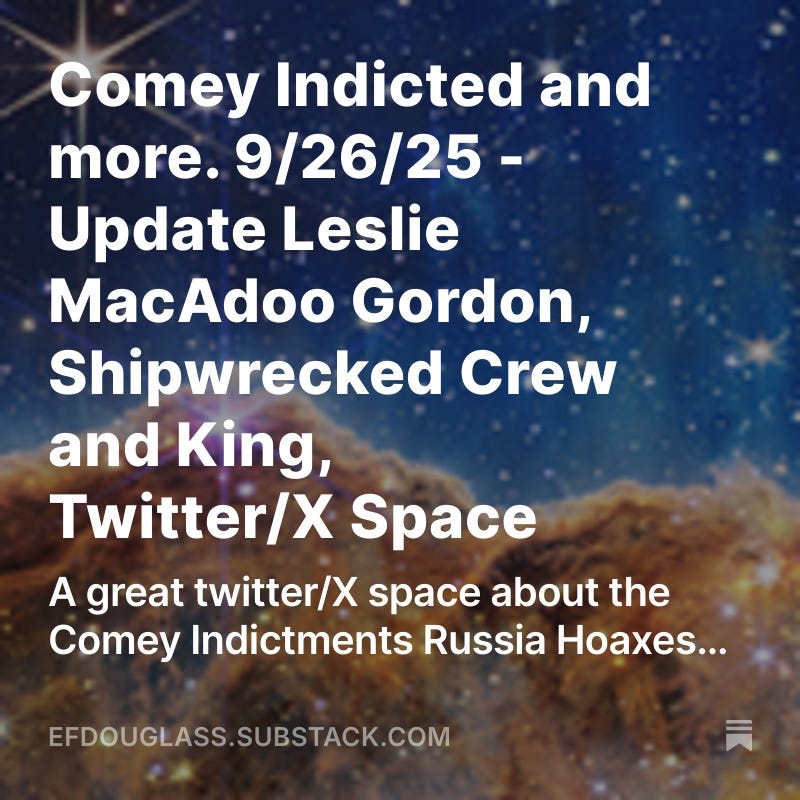 Comey Indicted and more. 9/26/25 - Update Leslie MacAdoo Gordon, Shipwrecked Crew and King, Twitter/X Space