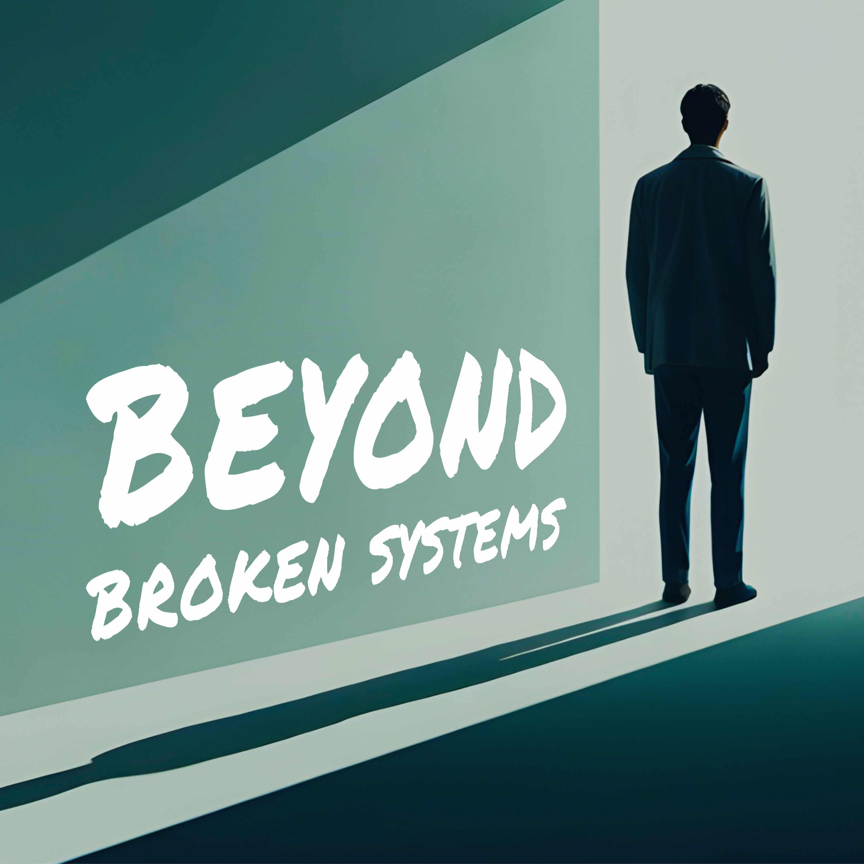 BEYOND BROKEN SYSTEMS podcast artwork