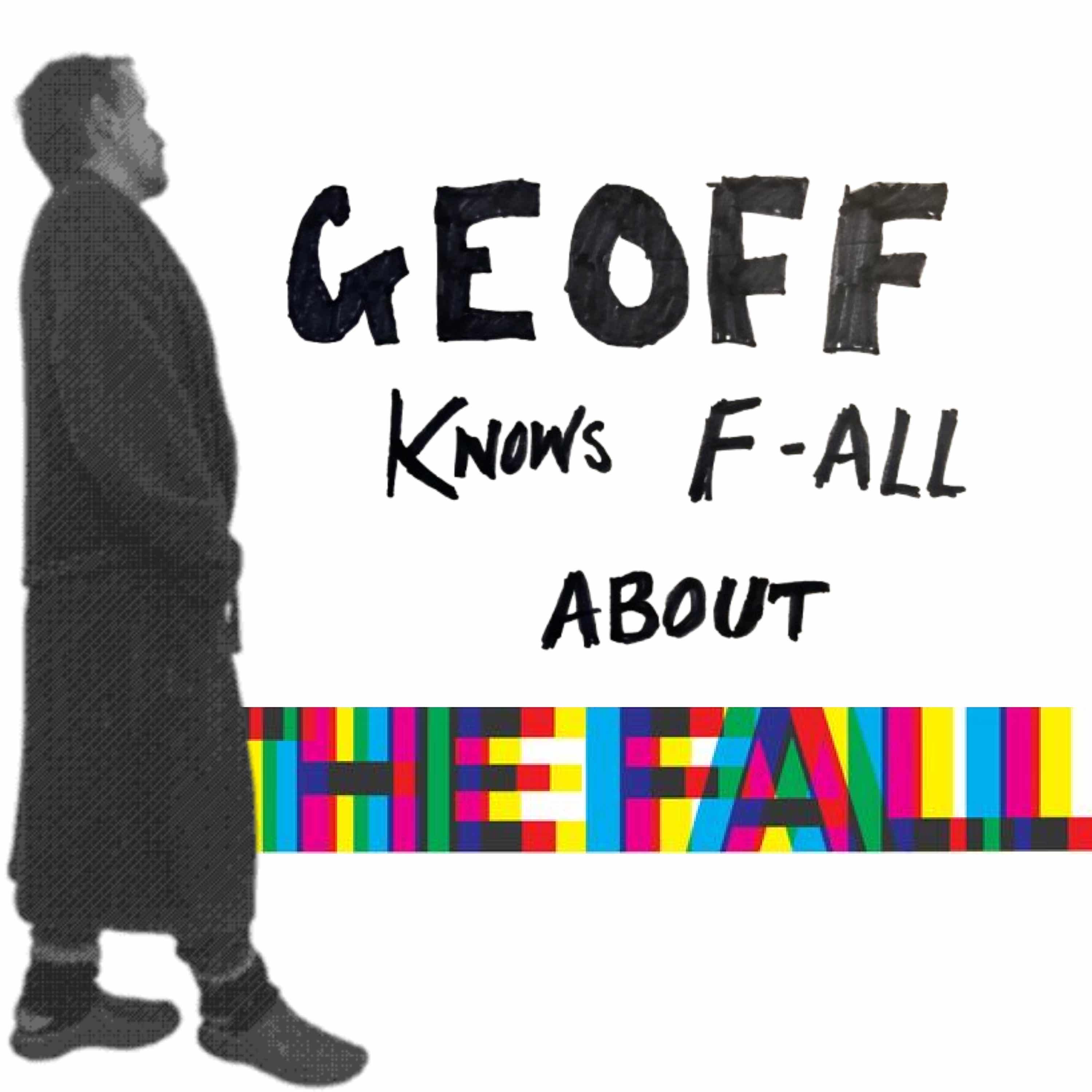 Geoff knows F. All about The Fall podcast artwork