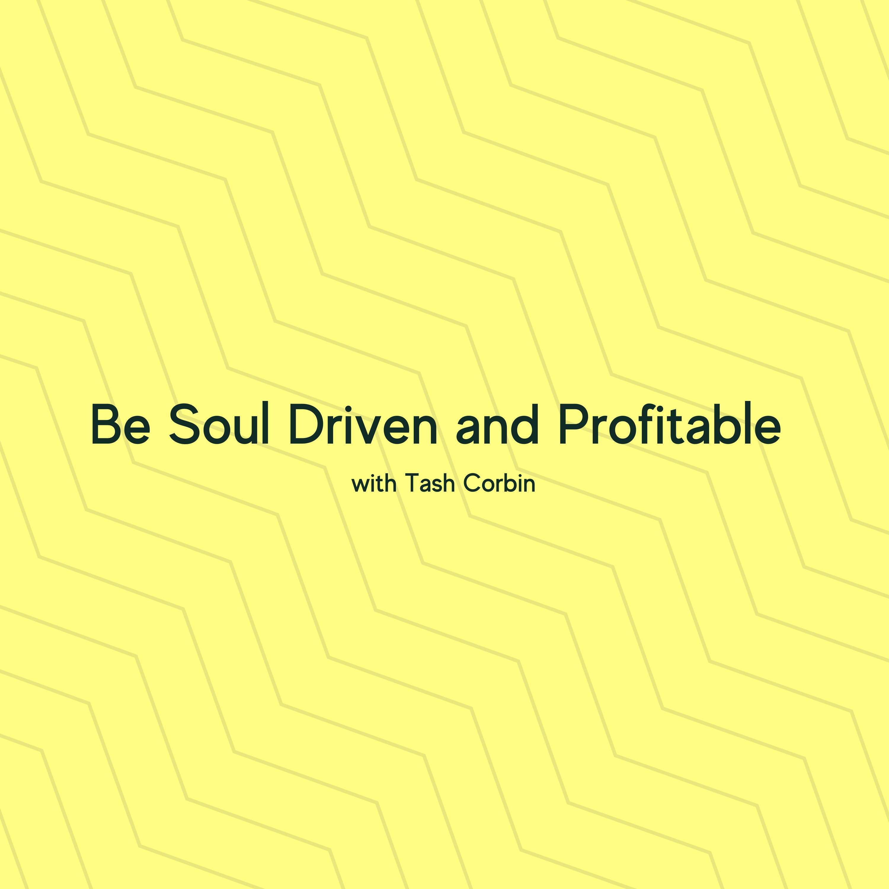 Be Soul Driven and Profitable with Coach Tash Corbin Be Soul Driven and Profitable with Coach Tash Corbin