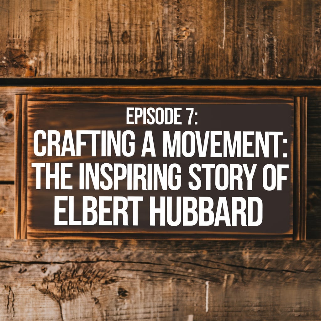 #7: Crafting a Movement: The Inspiring Story of Elbert Hubbard