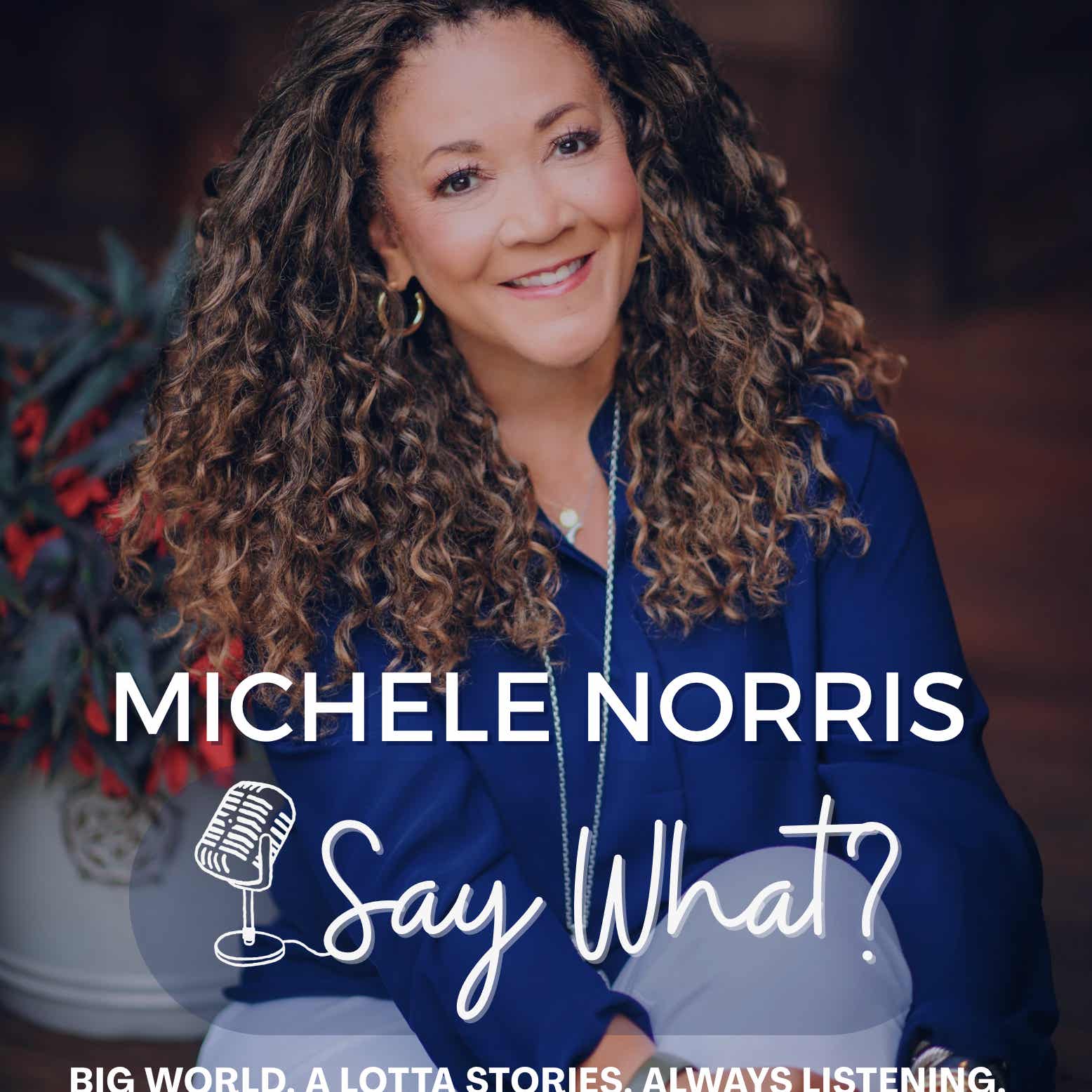 Say What? with Michele Norris