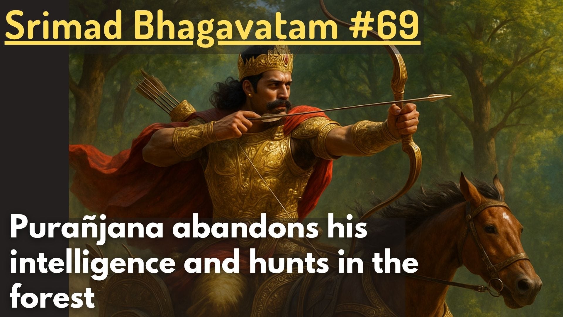 Purañjana abandons his intelligence and hunts in the forest (Srimad Bhagavatam #69) Purañjana abandons his intelligence and hunts in the forest (Srimad Bhagavatam #69)