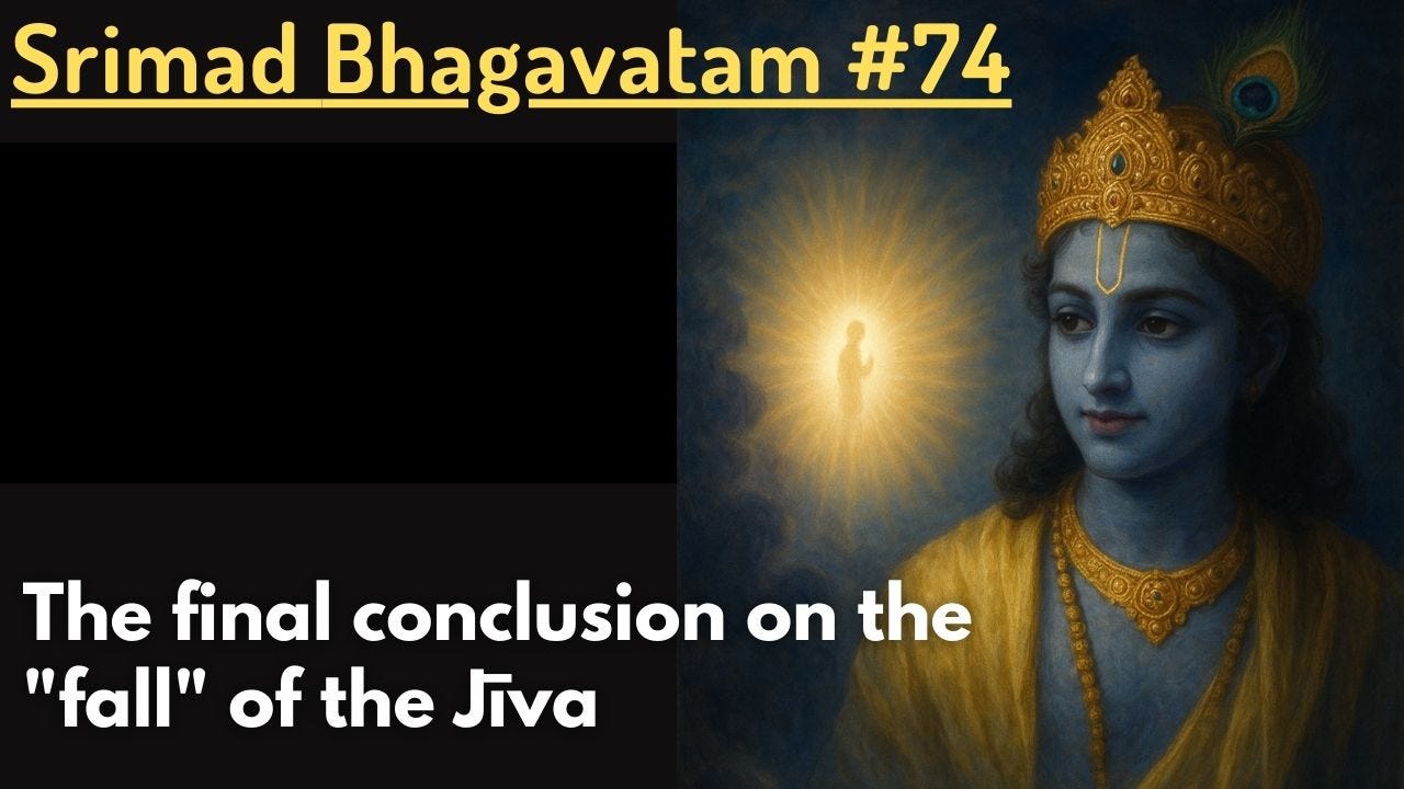 The final conclusion on the "fall" of the Jīva (Srimad Bhagavatam #74) The final conclusion on the "fall" of the Jīva (Srimad Bhagavatam #74)