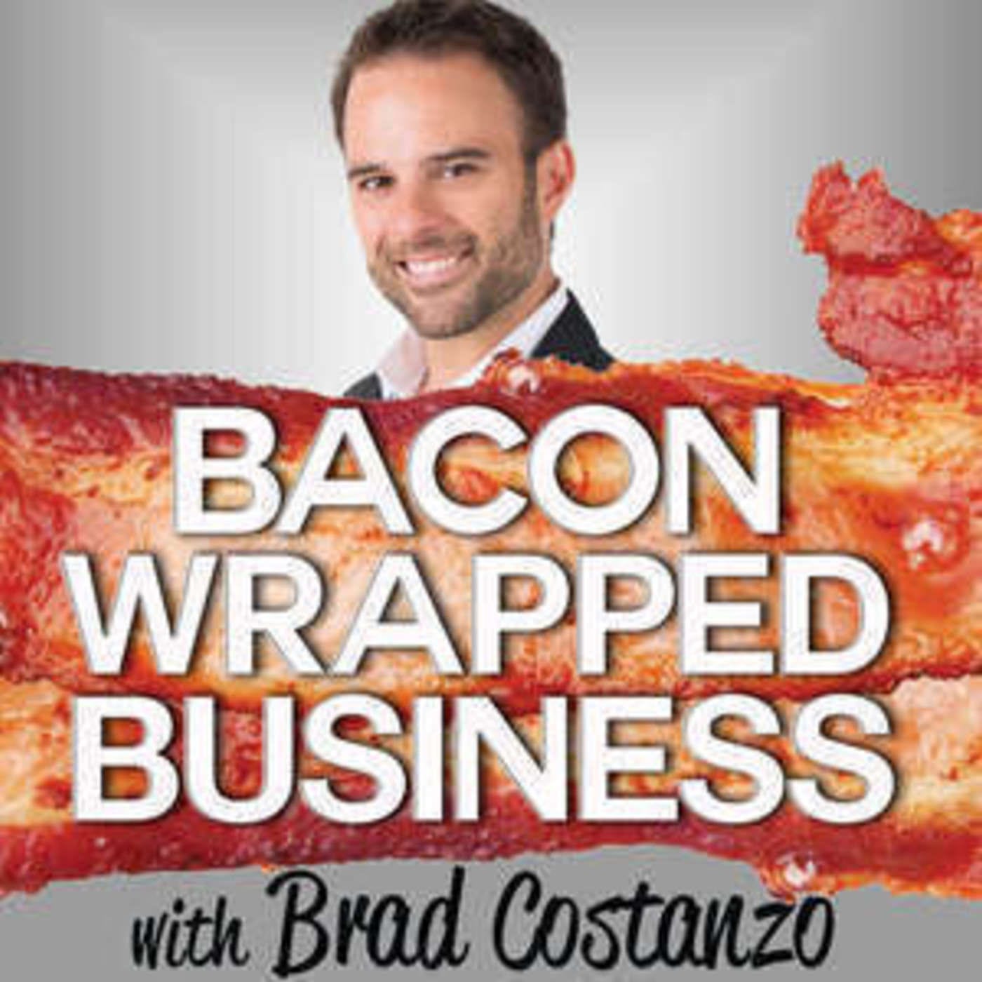 Bacon Wrapped Business With Brad Costanzo | Sizzling Hot Business Advice Guaranteed To Make You Fat...PROFITS!