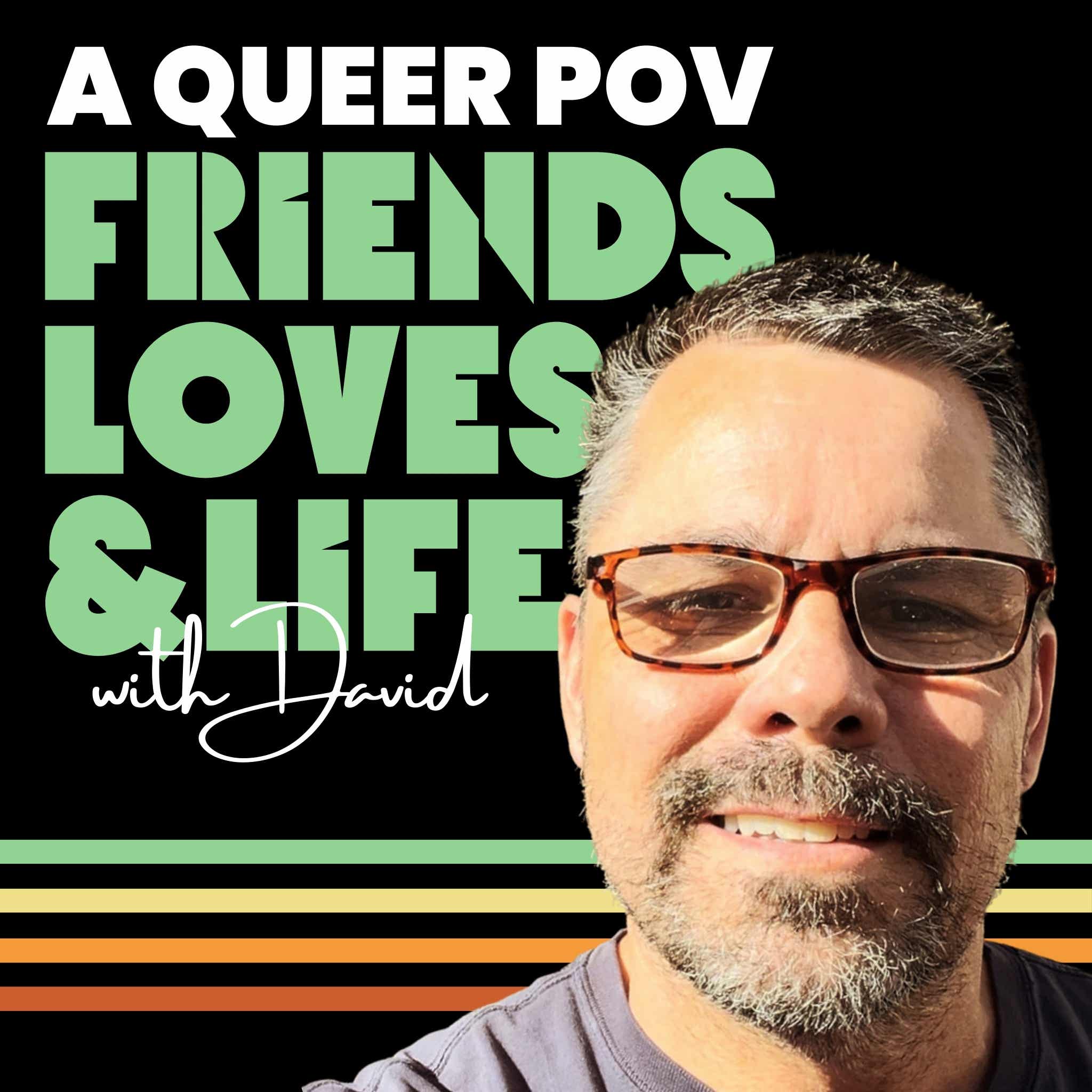 A Queer POV: Friends, Loves, & Life with David