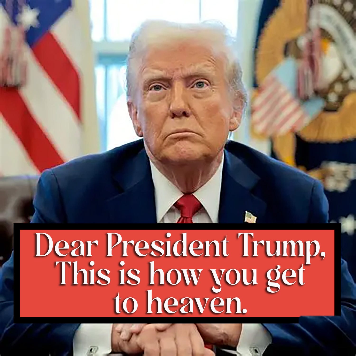 Dear President Trump, This is How You Get to Heaven. episode artwork