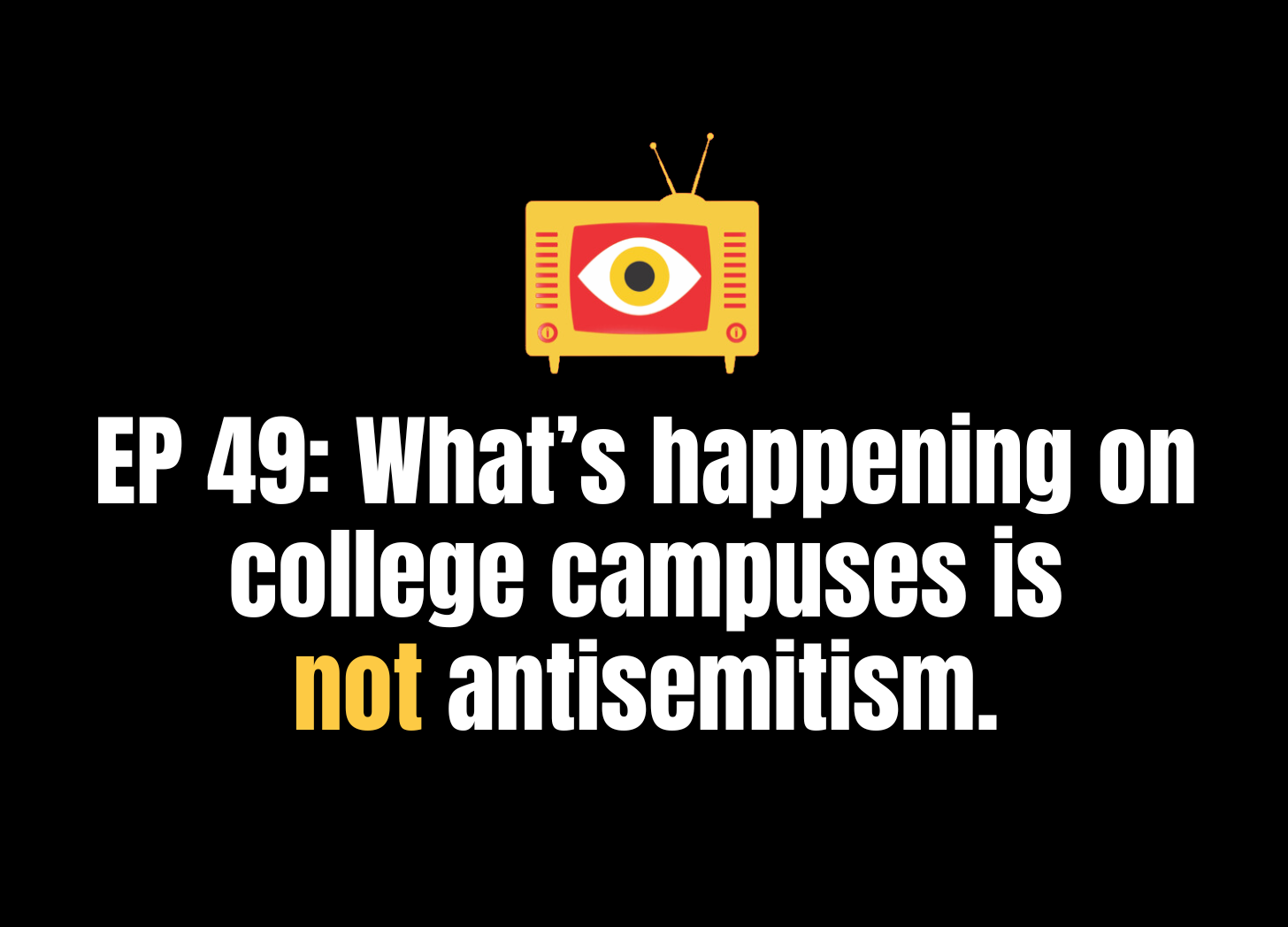 Actively Unwoke Podcast Ep 49: What's happening on college campuses is NOT antisemitism