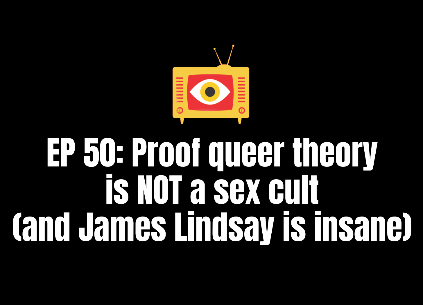 Actively Unwoke Podcast Ep 50: Proof that Queer Theory is NOT a Sex Cult (And James Lindsay is Insane)
