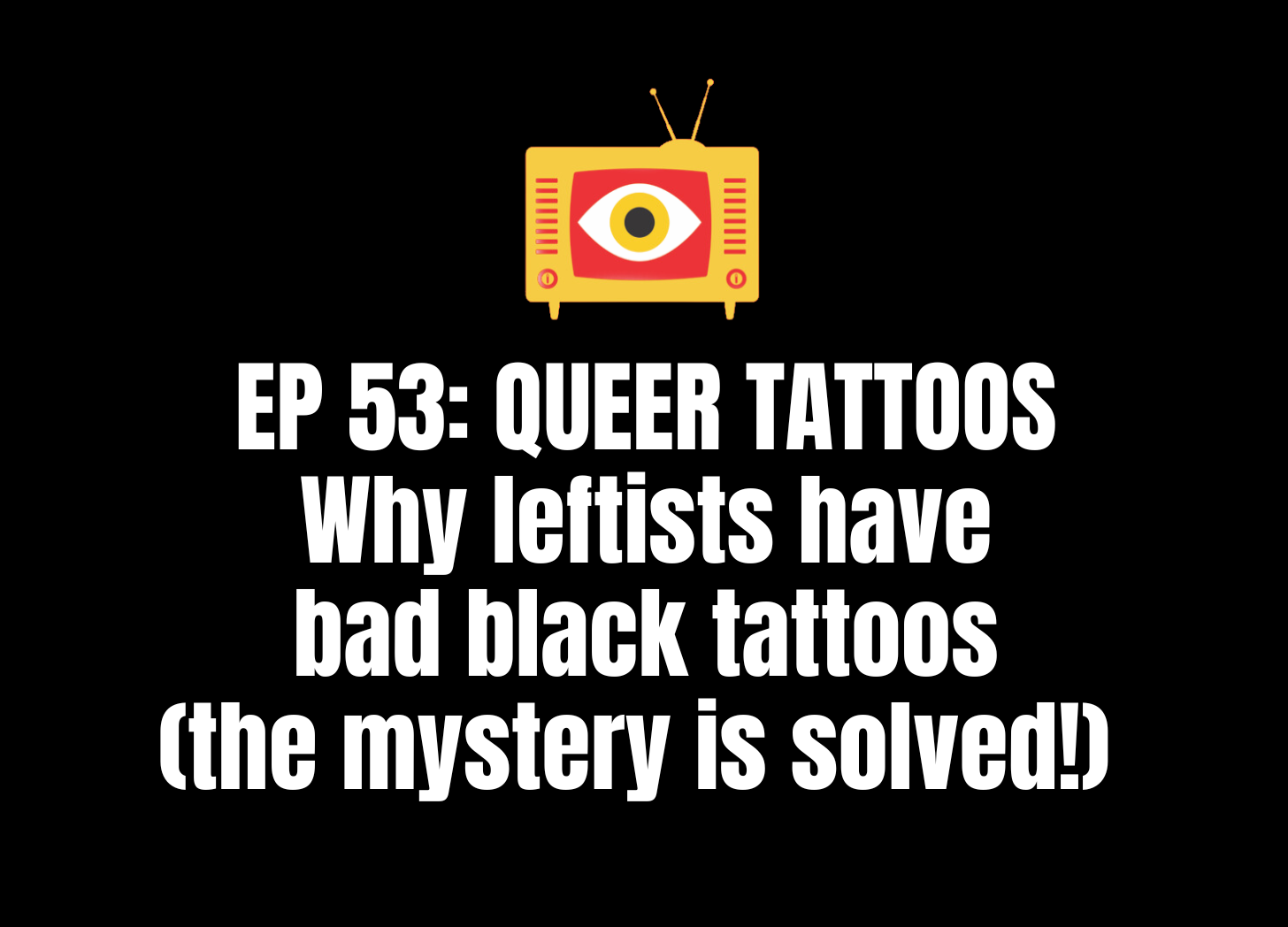 Ep 53: They're QUEERING TATTOOING. Why leftists have bad black tattoos