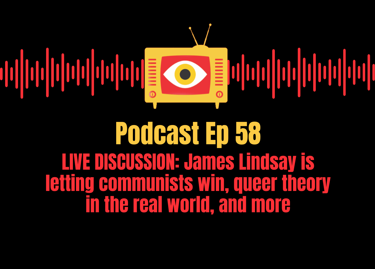 Ep 58: James Lindsay is letting communists win, queer theory in the real world, and more