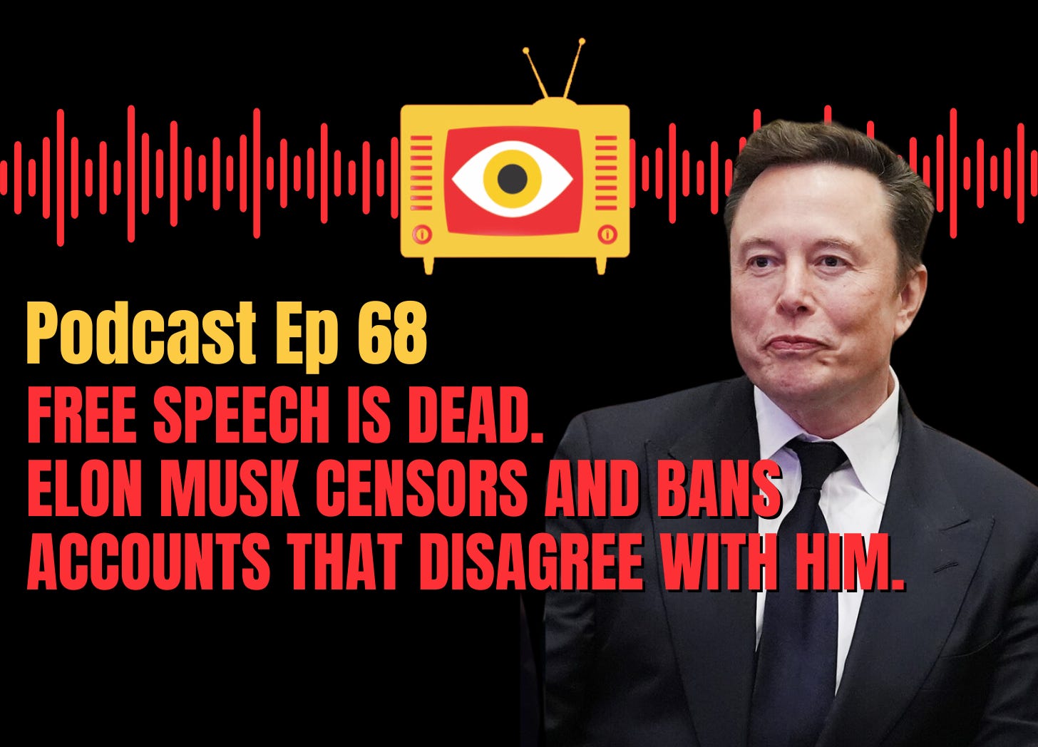 EP 68: Elon Musk Censors and Bans X / Twitter Accounts Who Disagree With Him
