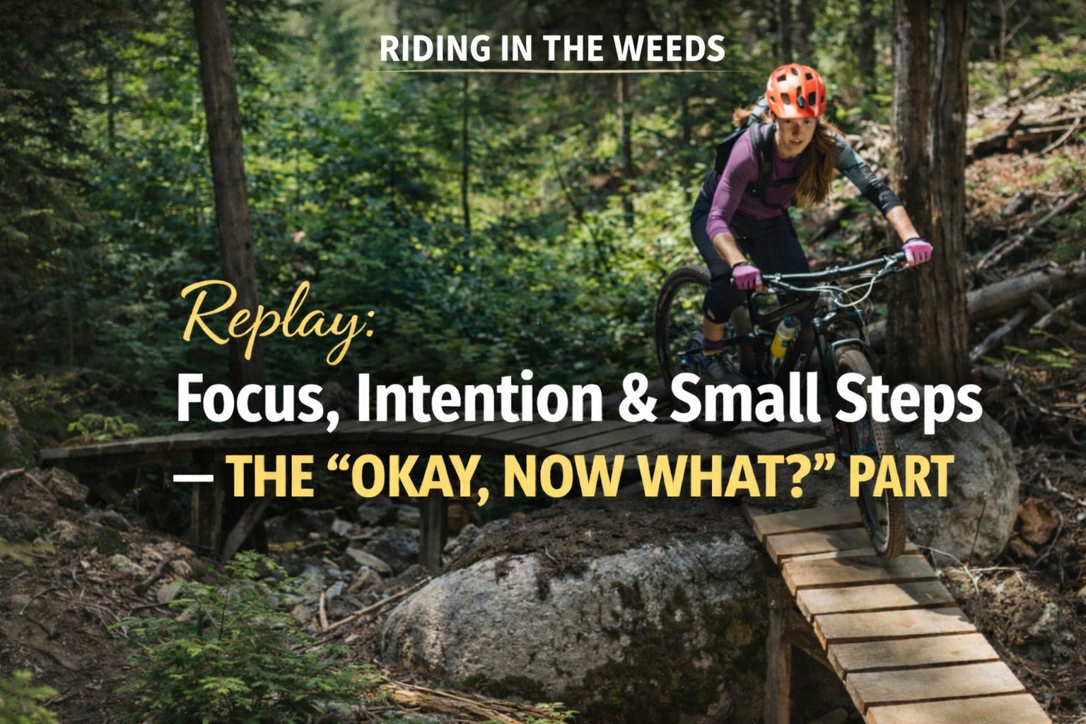 Replay: Focus, Intention & Small Steps - The “Okay, Now What?” Part