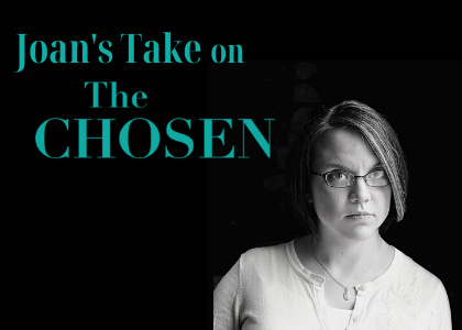 Joan\'s Take on The Chosen