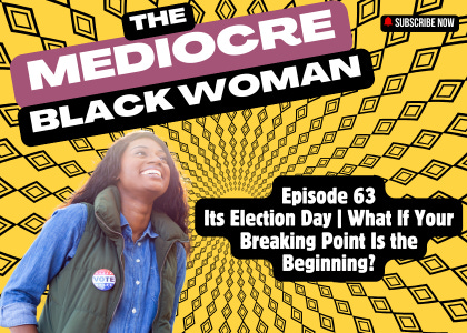 Its Election Day | What If Your Breaking Point Is the Beginning?