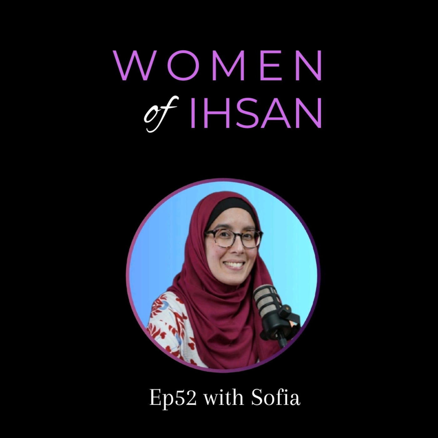 Ep52 Solo Episode with Sofia | One Year of Women of Ihsan