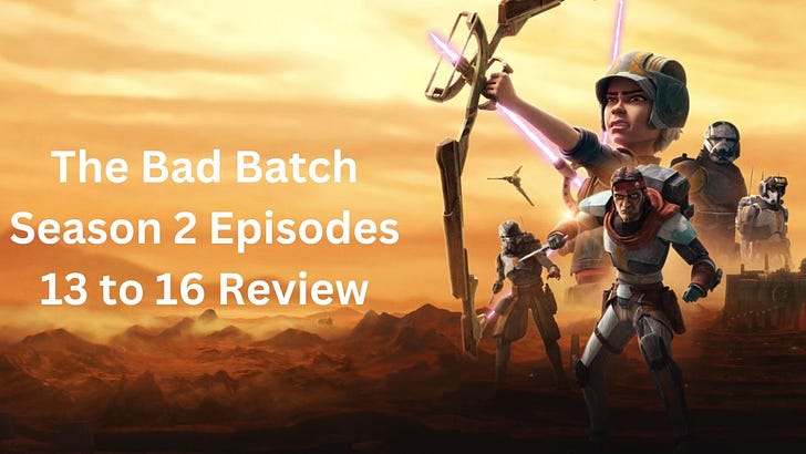 Star Wars: The Bad Batch Season 2 Episodes 13 to 16 Review and Analysis on Disney+