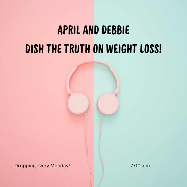 April and Debbie Dish The Truth On Weight Loss Podcast