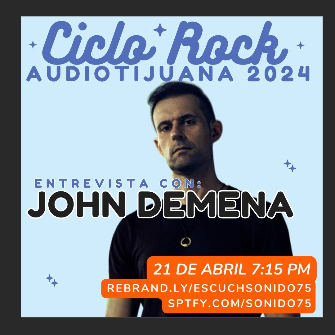 SONIDO 75 PRESENTA CICLO ROCK AUDIOTIJUANA: JOHN DEMENA (21.ABR.2024)