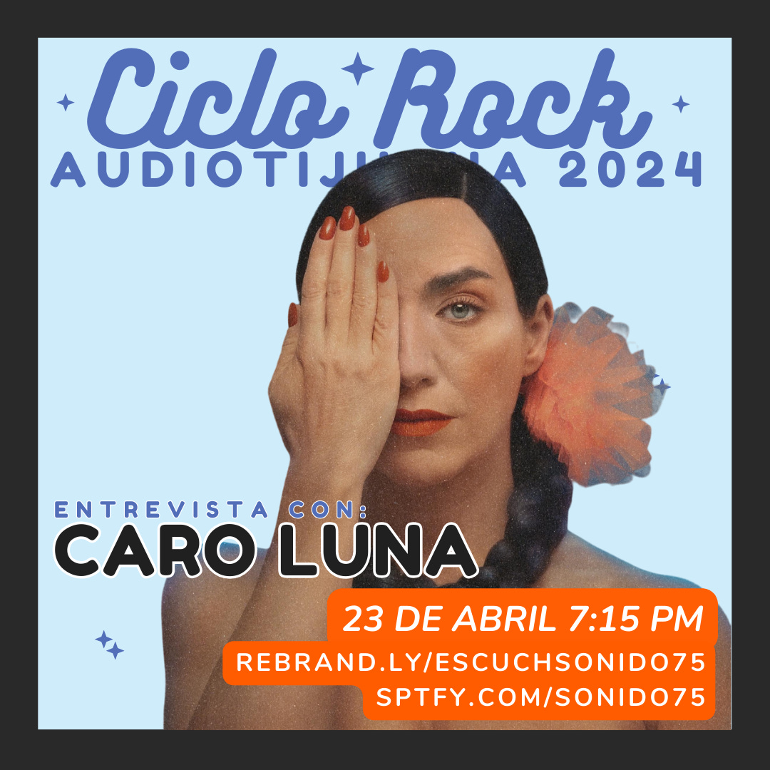 SONIDO 75 PRESENTA CICLO ROCK AUDIOTIJUANA: CARO LUNA (23.ABR.2024)