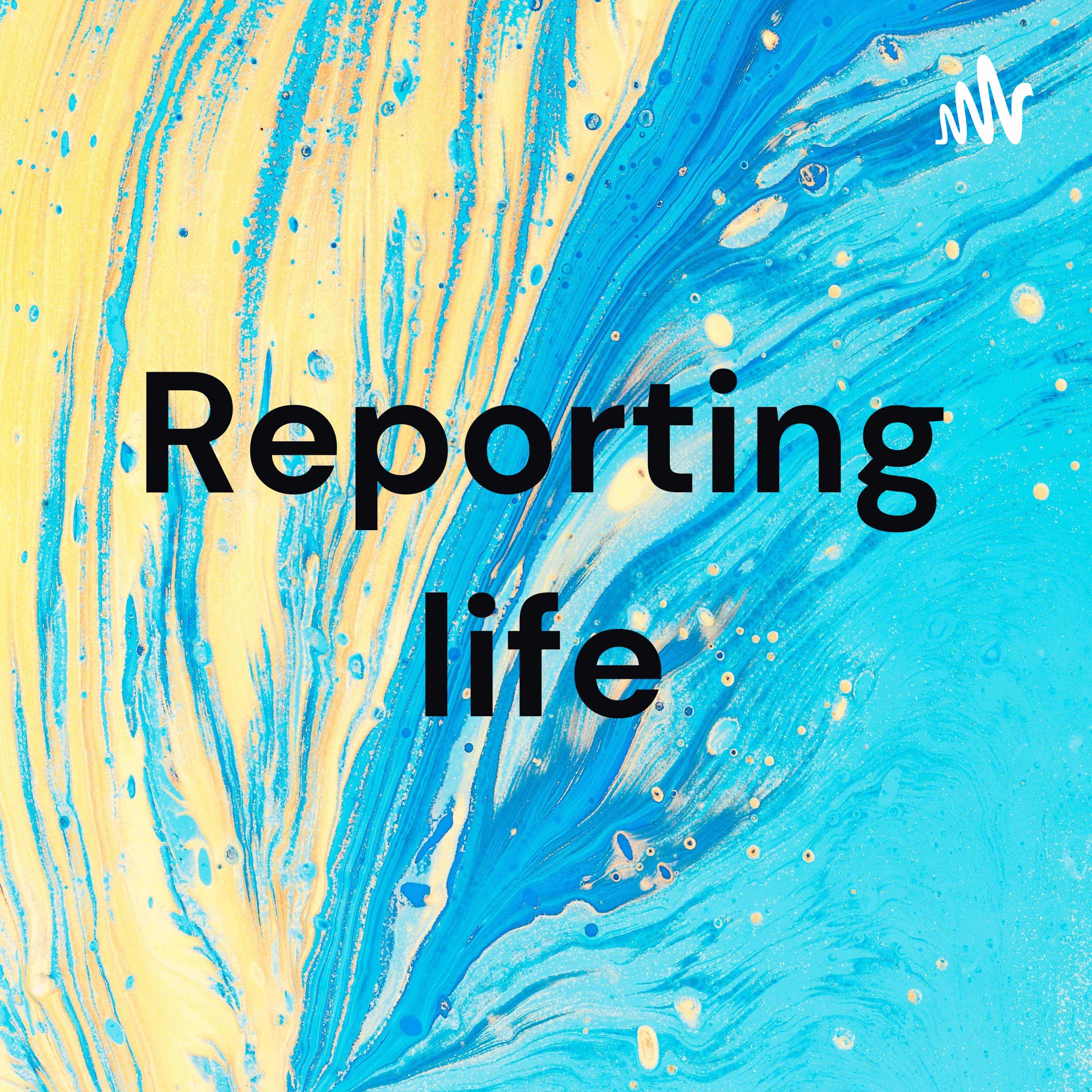 Reporting life