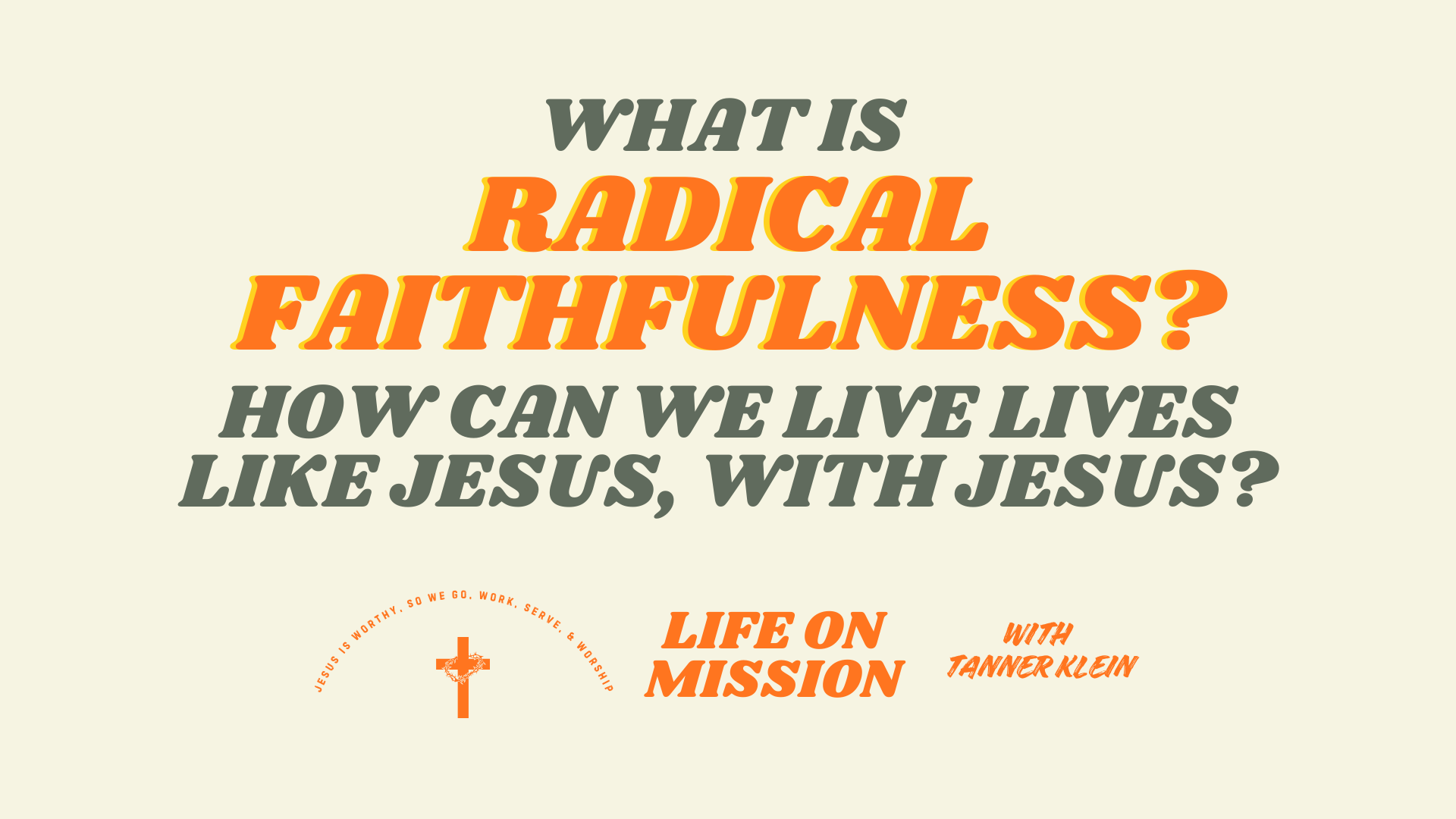 What is RADICAL FAITHFULNESS? & How Can We Live Lives Like JESUS, With JESUS? — Continued