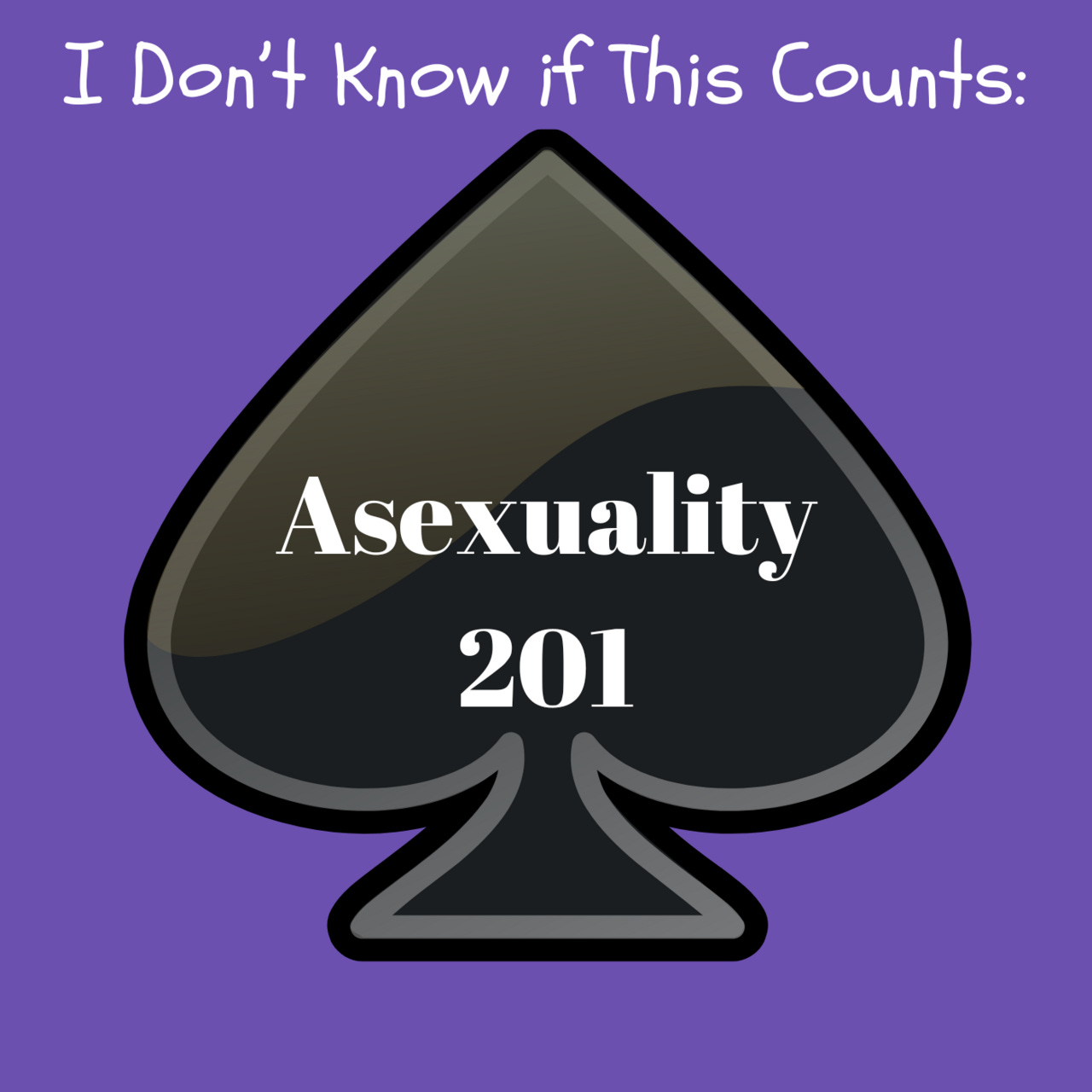 I Don\'t Know If This Counts: Asexuality 201