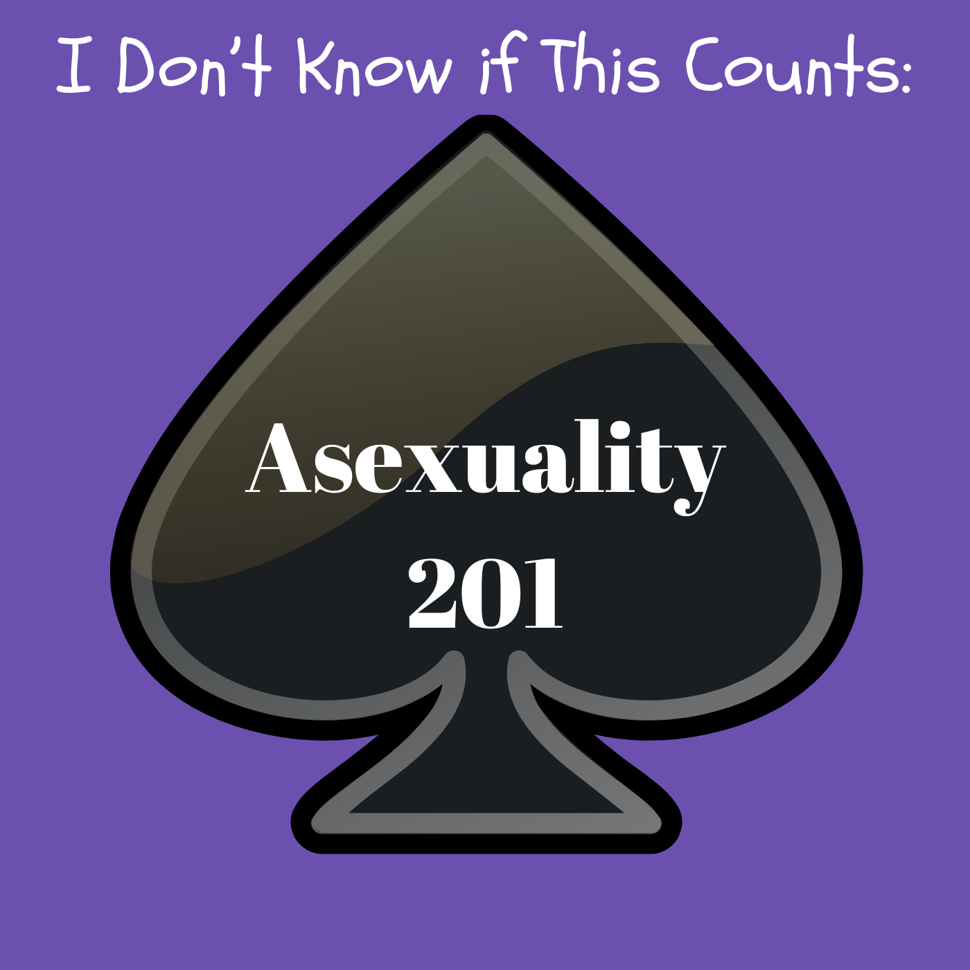 I Don\'t Know If This Counts: Asexuality 201