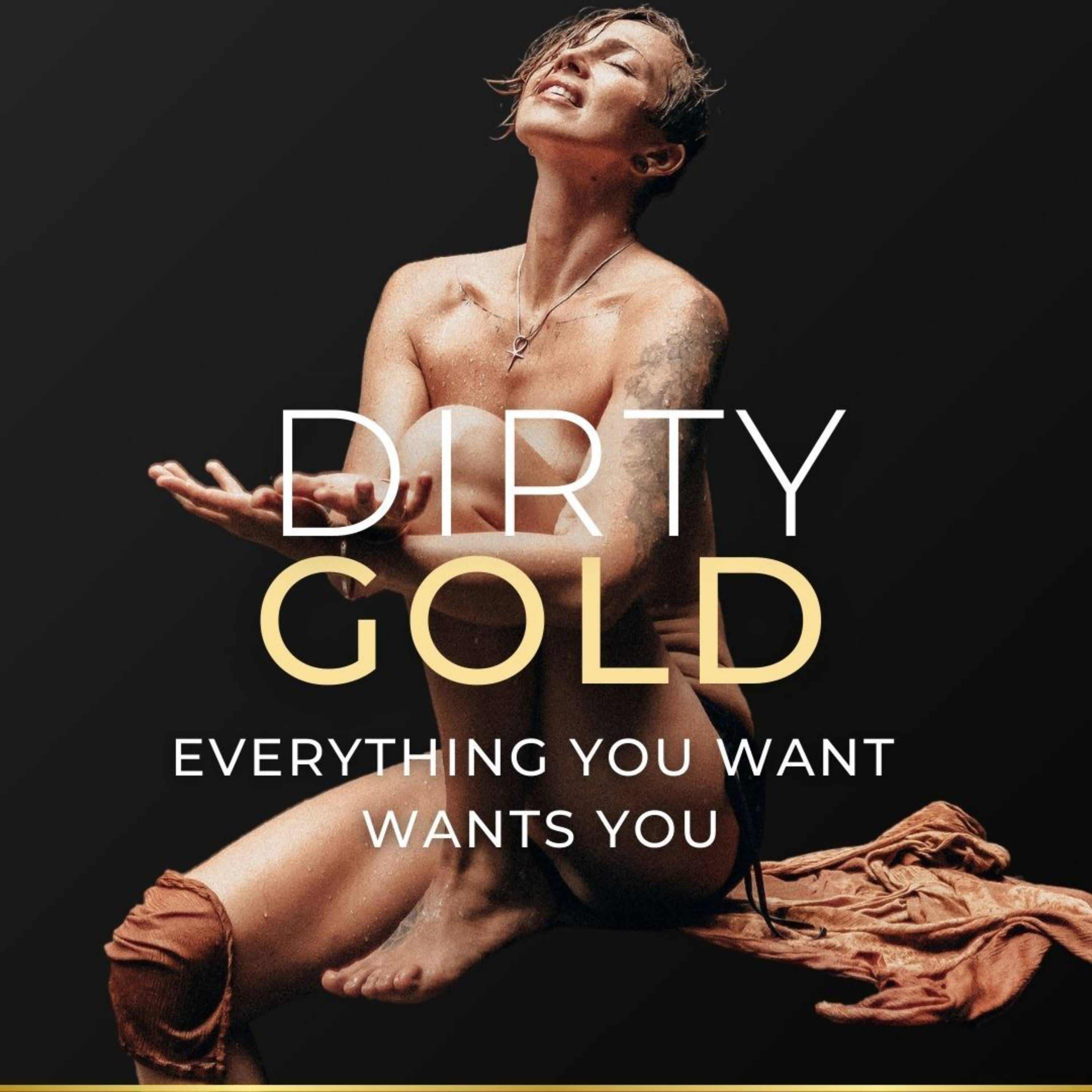 Dirty Gold: Everything You Want Wants YOU