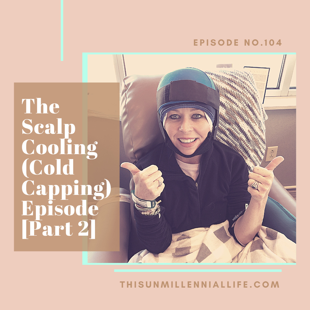 no. 104 - The Scalp Cooling (Cold Capping) Episode [Part 2]
