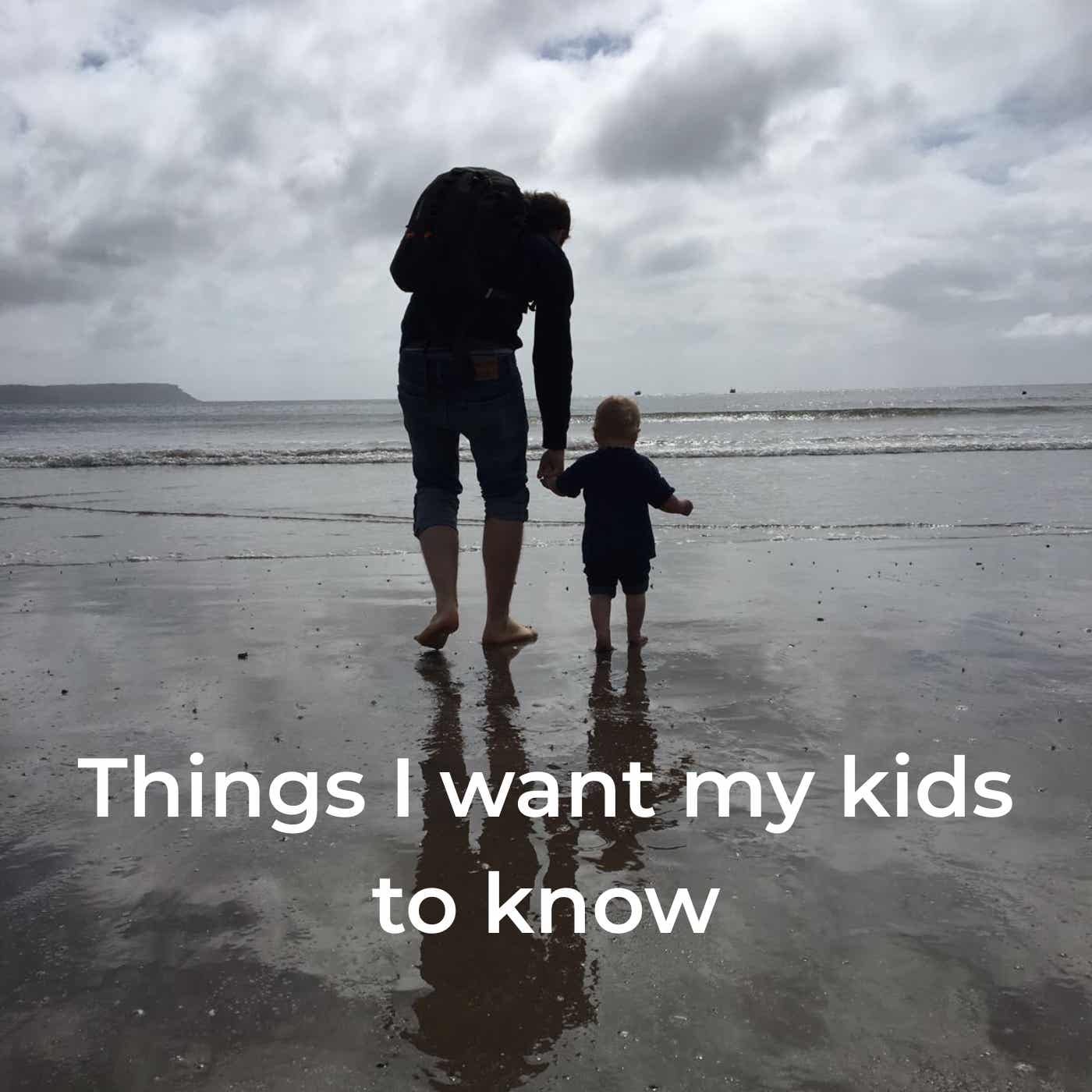 Things I want my kids to know