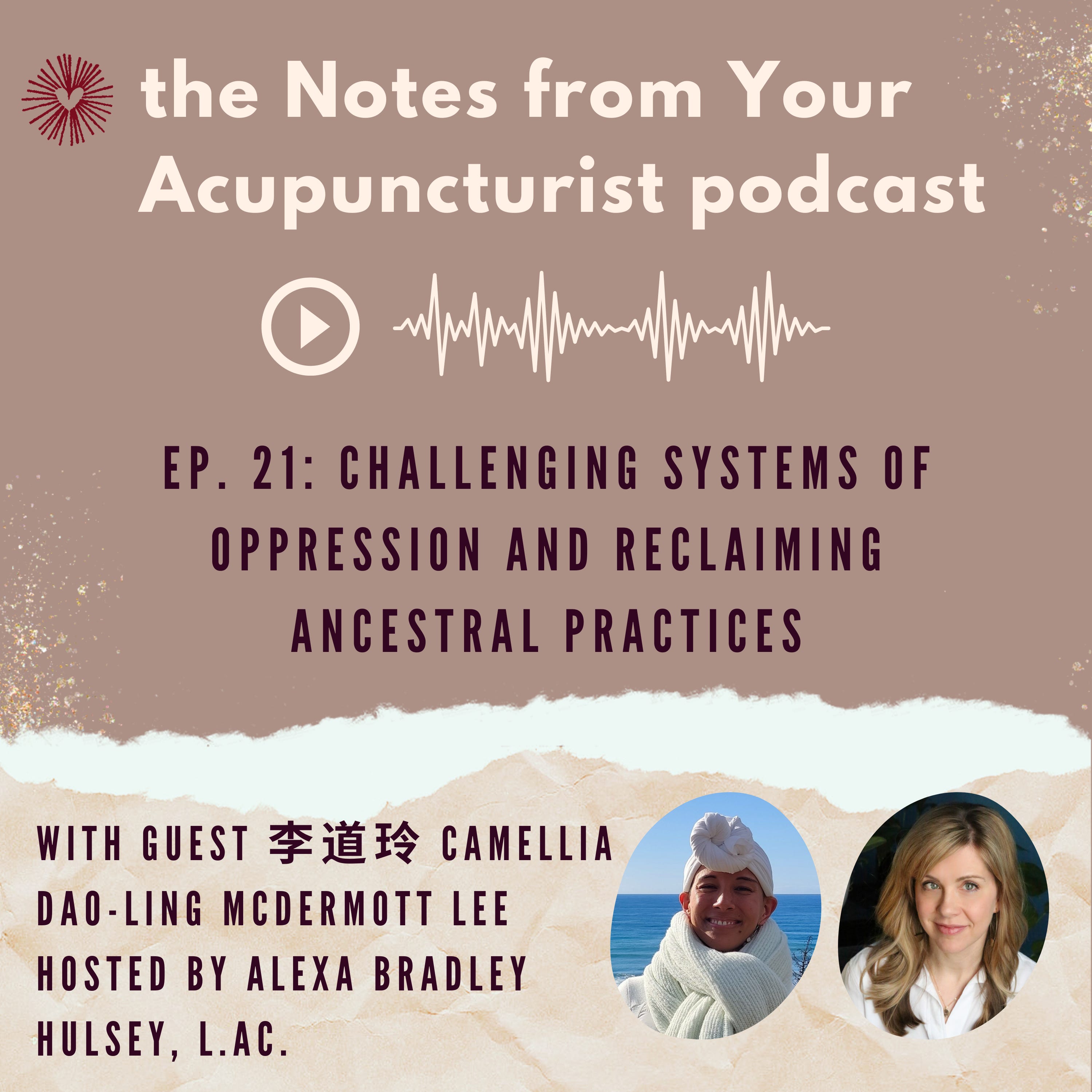 Ep. 21: Challenging Systems of Oppression and Reclaiming Ancestral Practices with 李道玲 Camellia Dao-Ling McDermott Lee