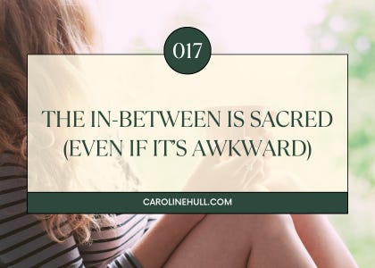 017: The In-Between Is Sacred (Even If It’s Awkward) 017: The In-Between Is Sacred (Even If It’s Awkward)