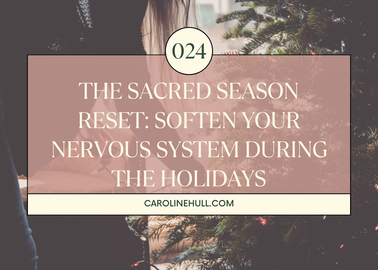 024: The Sacred Season Reset: Soften Your Nervous System During the Holidays 024: The Sacred Season Reset: Soften Your Nervous System During the Holidays