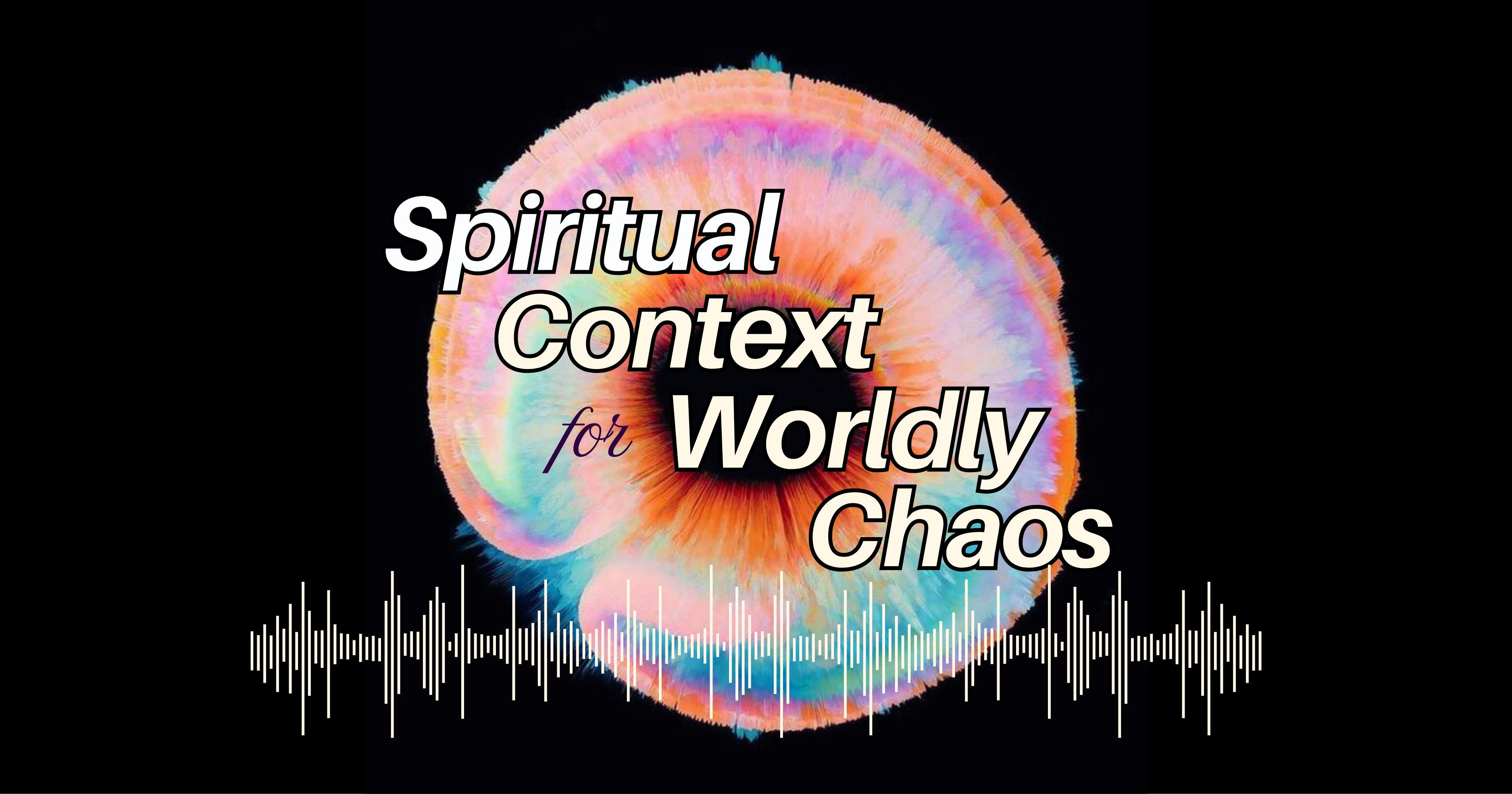 Spiritual Context for Worldly Chaos